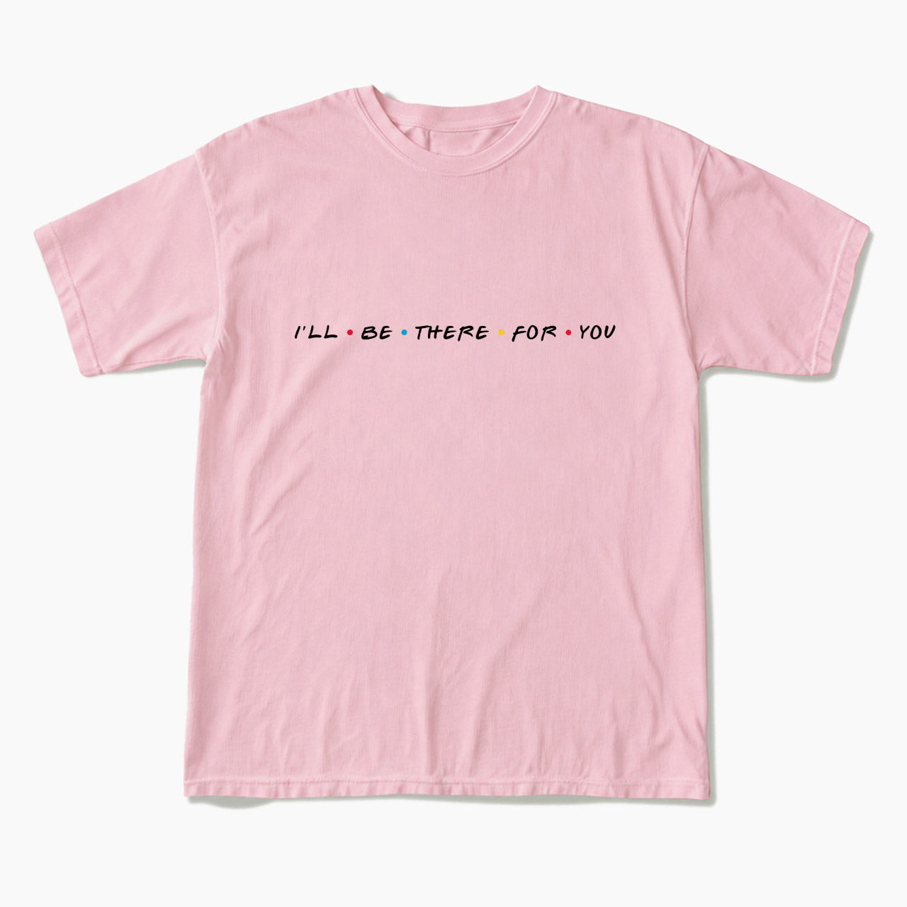 I will Be There For You T Shirts