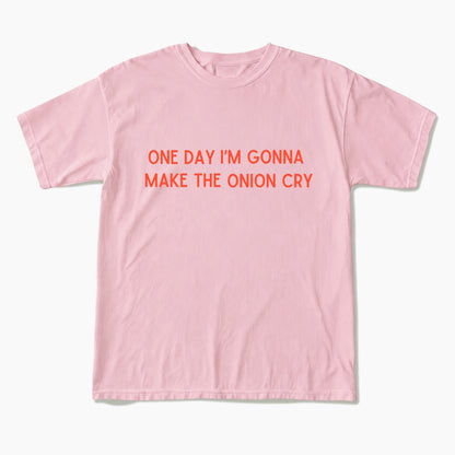 One Day Im Gonna Make the Onion Cry T Shirts