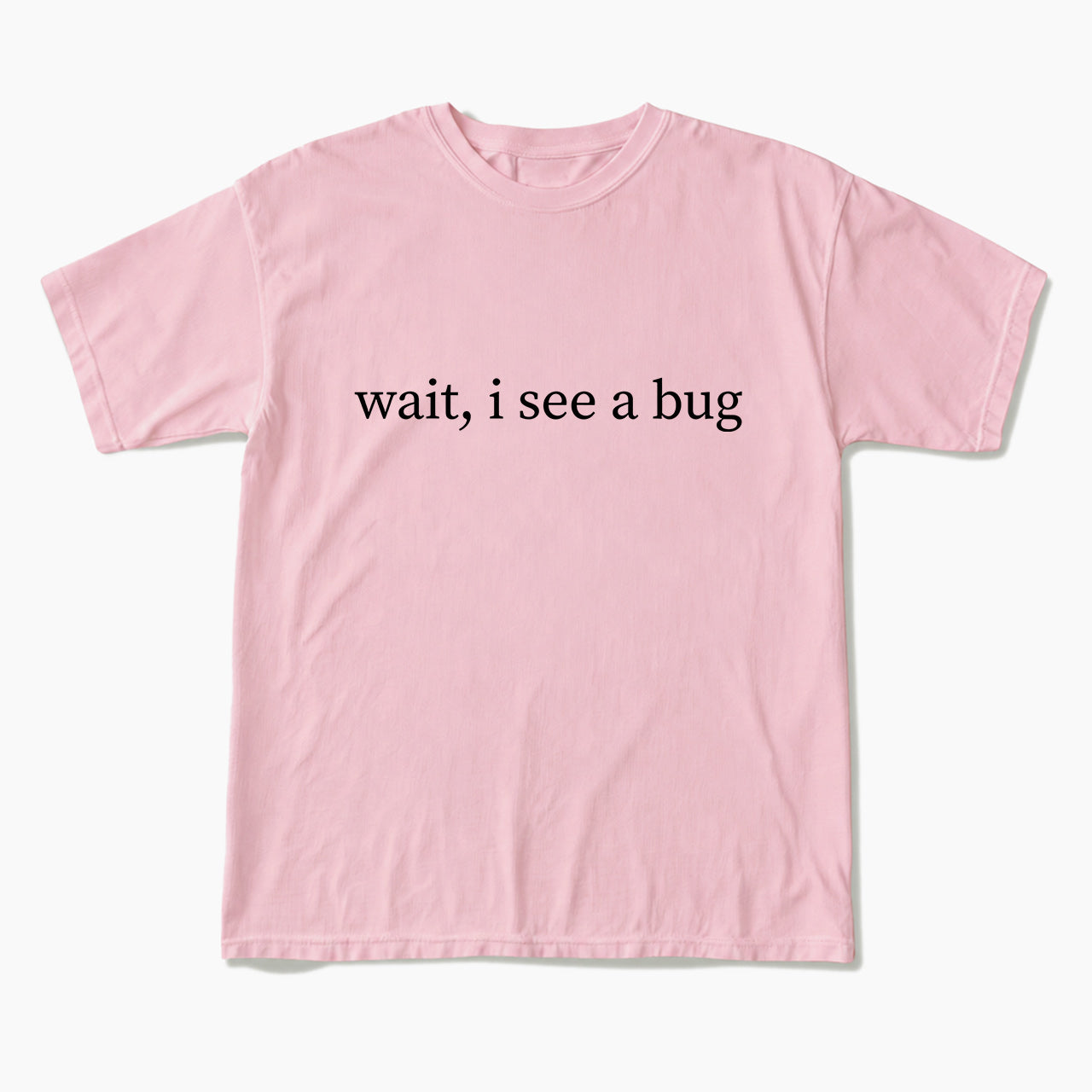 Wait I See A Bug T Shirts