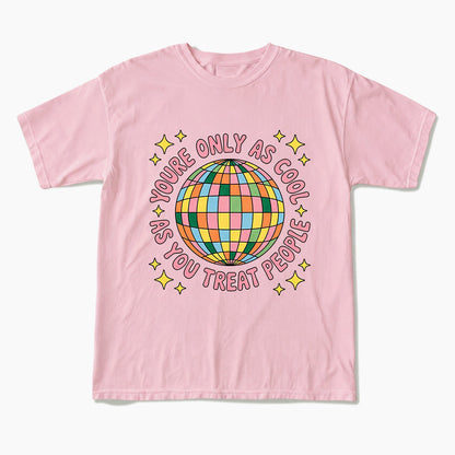 You are Only As Cool As You Treat People T Shirts