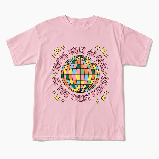 You are Only As Cool As You Treat People T Shirts