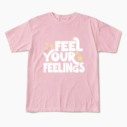 Feel Your Feelings T Shirts