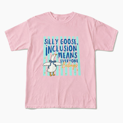 Silly Goose Inclusion Means Everyone Belongs T Shirts