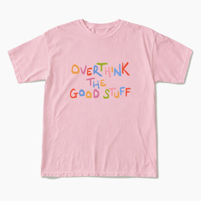 Overthink The Good Stuff T Shirts