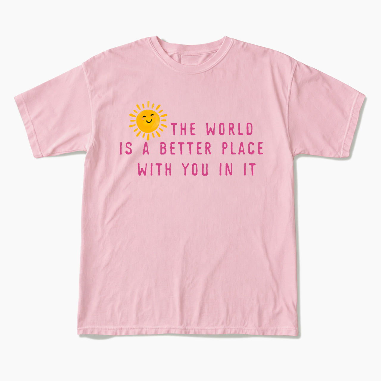 The World Is A Better Place With You In It T Shirts