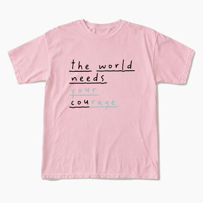 The World Needs Your Courage T Shirts