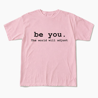 Be You The World Will Adjust T Shirts
